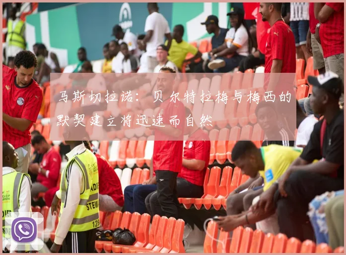 马斯切拉诺：贝尔特拉梅与梅西的默契建立将迅速而自然